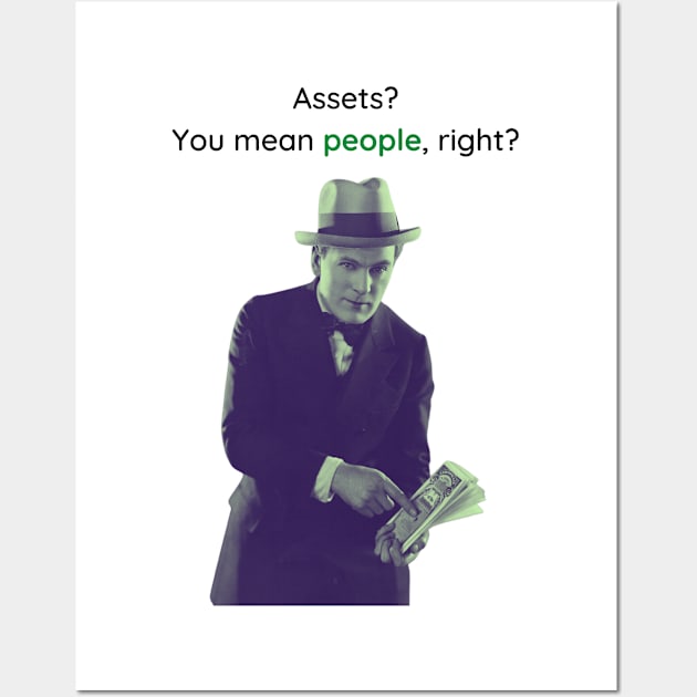 Assets? You mean people, right? Wall Art by Cold Dusk